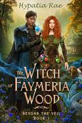 The Witch of Faymeria Wood by Hypatia Rae