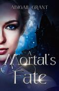 A Mortal's Fate: Part 1 by Abigail Grant