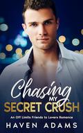 Chasing My Secret Crush: An Off Limits Friends to Lovers Romance by Haven Adams
