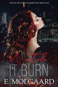 Watch it Burn: Set the World on Fire Duet Book 2 by E. Molgaard