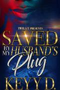 Saved By My Husband's Plug by Keyy D.