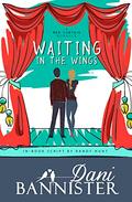 Waiting in the Wings: A Red Curtain Romance by Dani Bannister