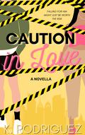 Caution in Love by K. Rodriguez