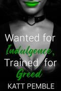 Wanted for Indulgence, Trained for Greed (Wanted and Trained Series #3.0) by Katt Pemble