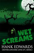 Wet Screams (Critter Catchers: Level Up #2) by Hank Edwards