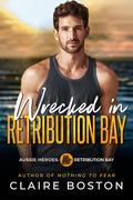 Wrecked in Retribution Bay (Aussie Heroes: Retribution Bay #7) by Claire Boston