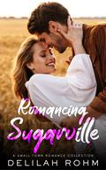 Romancing Sugarville: A Small Town Romance Collection by Delilah Rohm