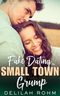 Fake Dating the Small Town Grump by Delilah Rohm