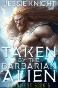 Taken by the Barbarian Alien (iManifest #5) by Jessie Knight