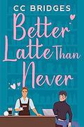 Better Latte Than Never: A MM coffee shop romance by C.C. Bridges