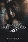 The Alpha's Mate Who Cried Wolf: Book One of The Alpha Series (The Alpha #1) by Jazz Ford