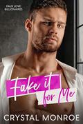 Fake It for Me: A Surprise Pregnancy Romance by Crystal Monroe
