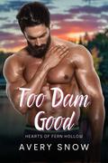Too Dam Good: A Smalltown Romance (Hearts of Fern Hollow #5) by Avery Snow