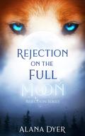 Rejection on the Full Moon (Rejection #1) by Alana Dyer