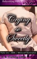Crying so Sweetly (Babysitting Duty #3) by A.B. Darling Little