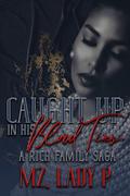 Caught Up In His Blood Ties: A Rich Family Saga by Mz Lady P