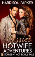Jessie's Hotwife Adventures: 5 Story collection plus 1 additonal Bonus Story by Hardison Parker