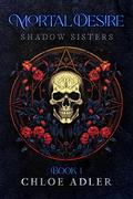 Mortal Desire: A Paranormal Romance (Shadow Sisters #1) by Chloe Adler