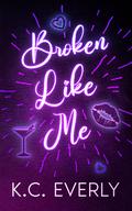 Broken Like Me (The Boys from Clear Lake #3) by K.C. Everly