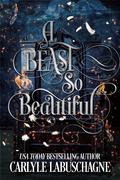 A Beast So Beautiful (Beautiful Beast #1) by Carlyle Labuschagne