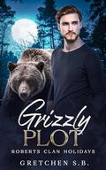 Grizzly Plot: Roberts Clan Holiday by Gretchen S.B.