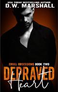Depraved Heart: Cruel Obsessions Series Book 2 by D.W. Marshall