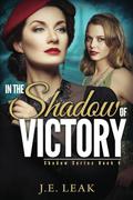 In the Shadow of Victory (Shadow #4) by J.E. Leak