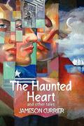 The Haunted Heart and Other Tales by Jameson Currier