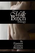 The Milk Bitch Trilogy by Frances Gaines Bennett