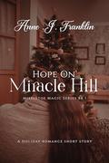Hope On Miracle Hill: A Holiday Romance Short Story (Mistletoe Magic Holiday #1) by ANNE .J. FRANKLIN