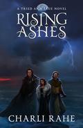 Rising Ashes: A Tried & True Novel by Charli Rahe