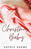 Christmas Baby : Enemies to Lovers Christmas Romance by Sophia Snowe