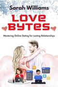 Love Bytes: Mastering Online Dating for Lasting Relationships by Sarah Williams