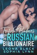 Triplet Babies for the Russian Billionaire: A Billionaire's Baby Romance by Leona Black, Sophia Lynn