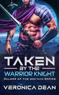 Taken by the Warrior Knight (Rulers of the Gok'han Empire #3) by Veronica Dean