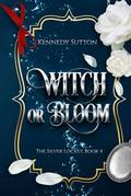 Witch or Bloom: The Silver Locket, Book 4 by Kennedy Sutton