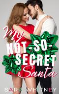 My Not-So-Secret Santa: (Hot Under the Mistletoe #3) by Sara Whitney