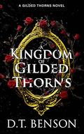 A Kingdom of Gilded Thorns (Gilded Thorns #1) by D.T. Benson