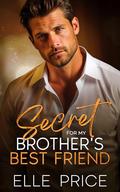 Secret For My Brother's Best Friend by Elle Price