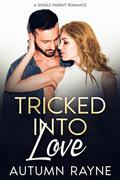 Tricked into Love: A Single Parent Romance by Autumn Rayne