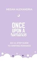 Once Upon a Romance: An 11-Step Guide to Writing Romance by Megan Alexandria