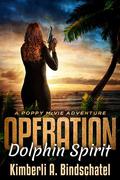 Operation Dolphin Spirit: A suspenseful mystery adventure on a tropical island in The Bahamas (Poppy McVie Mysteries #6) by Kimberli A. Bindschatel