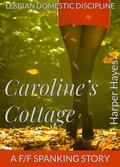 Caroline's Cottage: A F/F Spanking Story (F/F Spanking: A collection of lesbian domestic discipline short stories #7) by Harper Hayes