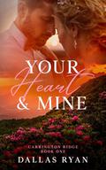 Your Heart & Mine: Carrington Ridge Series - Book One by Dallas Ryan