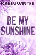 Be My Sunshine: A Grumpy Sunshine Romance by Karin Winter