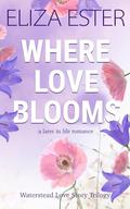 Where Love Blooms: A Later in Life Romance by Eliza Ester