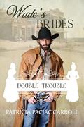 Wade's Brides: Double Trouble Book 14 by Patricia PacJac Carroll