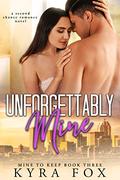Unforgettably Mine (Mine To Keep #3) by Kyra Fox