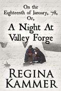 On the Eighteenth of January, ’78; or, A Night at Valley Forge by Regina Kammer