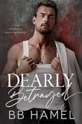 Dearly Betrayed: A Fake Marriage Mafia Romance by B. B. Hamel